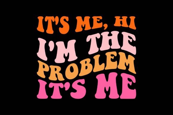 It's Me, Hi I'm the Problem: Graphics & Crafts
