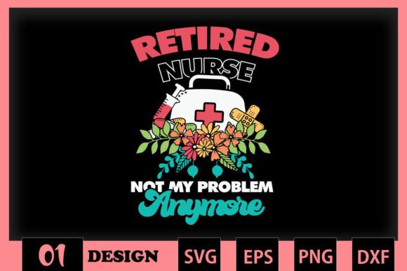 Retired Nurse Not My Problem Anymore - Graphics and Crafts